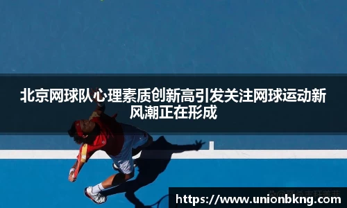 北京网球队心理素质创新高引发关注网球运动新风潮正在形成