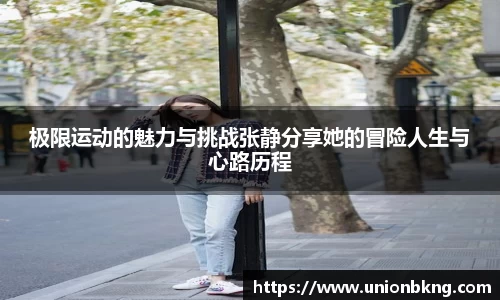 极限运动的魅力与挑战张静分享她的冒险人生与心路历程
