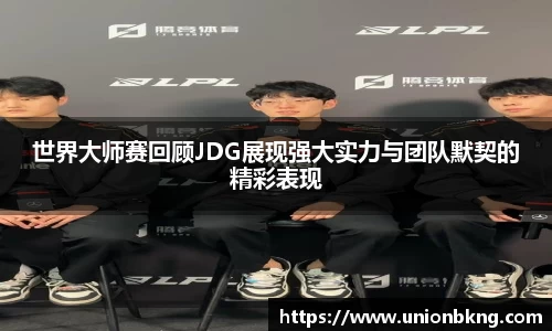世界大师赛回顾JDG展现强大实力与团队默契的精彩表现